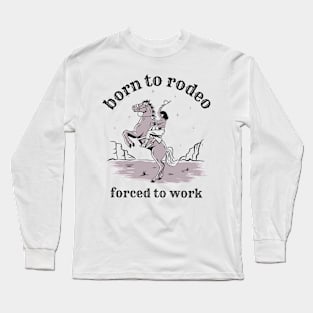 Born to rodeo forced to work funny cowgirl Long Sleeve T-Shirt